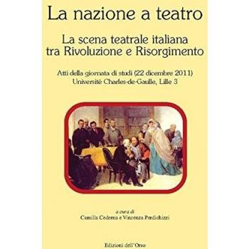 La nazione a teatro. La scena teatrale italiana tra Rivoluzione e Risorgimento. Atti della Giornata di studi
