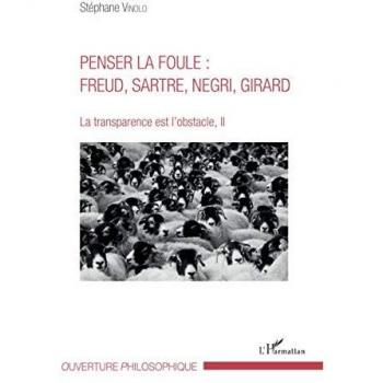 Penser la foule : Freud, Sartre, Negri, Girard: La transparence est l'obstacle, II