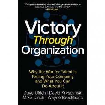 Victory Through Organization Why the War for Talent is Failing Your Company and What You Can Do About It by Mike Ulrich