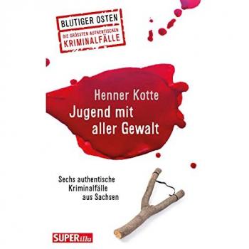 Jugend mit aller Gewalt. Sechs authentische Kriminalfälle aus Sachsen. Blutiger Osten Band 58.