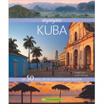Bildband Kuba. Die 50 Ziele, die Sie gesehen haben sollten. Ein Kuba Bildband und Reiseführer in einem, mit Sehenswürdigkeiten, Stränden und Zielen für Ihre Reise nach Kuba. (Highlights)