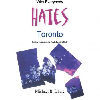 Why Everybody Hates Toronto: Startling Suggestions of a Pseudo-Scientific Study