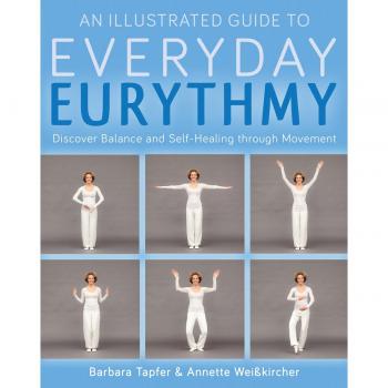 An Illustrated Guide to Everyday Eurythmy : Discover Balance and Self-Healing through Movement