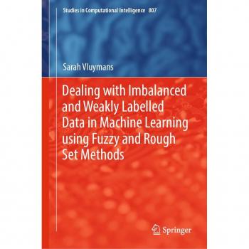 Dealing with Imbalanced and Weakly Labelled Data in Machine Learning using Fuzzy and Rough Set Methods
