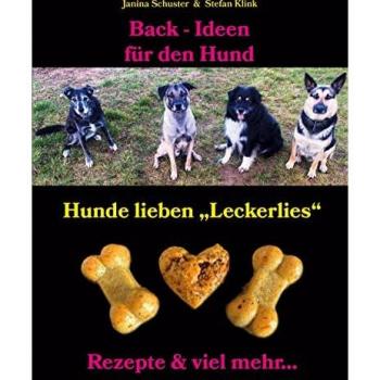 Back-Ideen für den Hund: Hunde lieben Leckerlies, Rezepte & viel mehr...