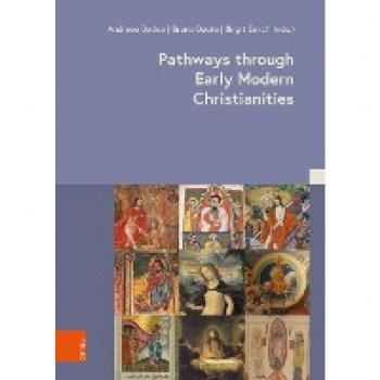 Pathways through Early Modern Christianities (Kulturen des Christentums/Cultures of Christianity: Neue Zugänge zur Frühen Neuzeit/New Approaches to Early Modern History)
