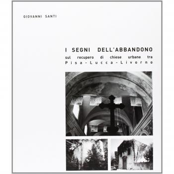 I segni dell'abbandono. Sul recupero di chiese urbane tra Pisa-Lucca-Livorno