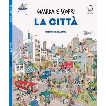 La città. Guarda e scopri. Ediz. a colori