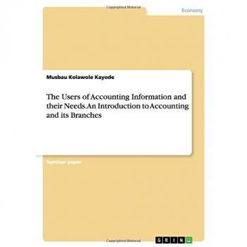 The Users of Accounting Information and their Needs. An Introduction to Accounting and its Branches