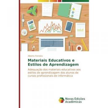 Materiais Educativos e Estilos de Aprendizagem: Adequação dos materiais educativos aos estilos de aprendizagem dos alunos de cursos profissionais de informática