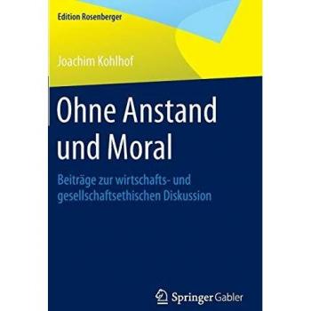 Ohne Anstand und Moral: Beiträge zur wirtschafts