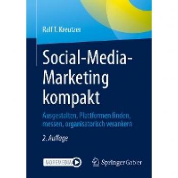 Social-Media-Marketing kompakt: Ausgestalten, Plattformen finden, messen, organisatorisch verankern