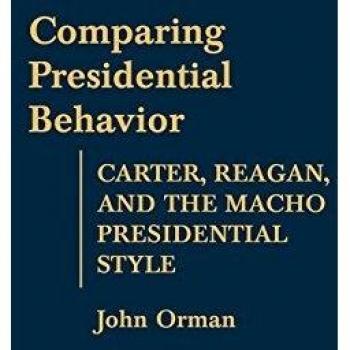 Comparing Presidential Behavior: Carter, Reagan, and the Macho Presidential Style