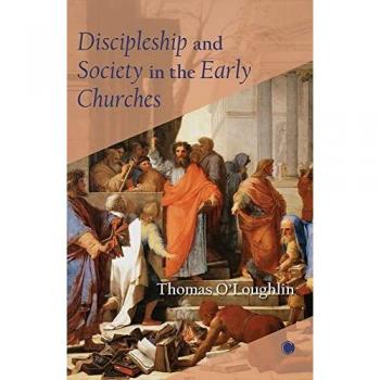 O'Loughlin, Thomas: Discipleship and Society in the Early Churches