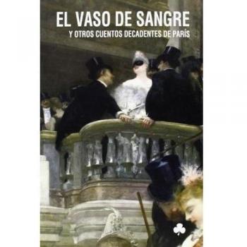 El vaso de sangre y otros cuentos decadentes de parís (Tapa blanda).