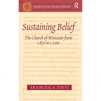 Sustaining Belief: The Church of Worcester from c.870 to c.1100 (Studies in Early Medieval Britain, 5, Band 5)