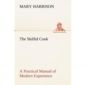 The Skilful Cook A Practical Manual of Modern Experience (TREDITION CLASSICS)