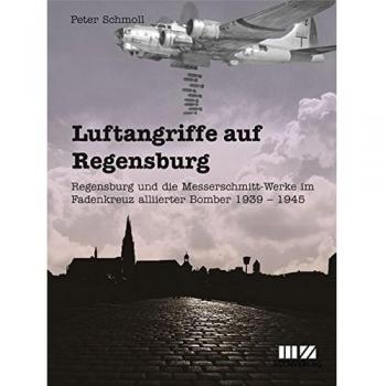 Luftangriffe auf Regensburg: Regensburg und die Messerschmitt-Werke im Fadenkreuz alliierter Bomber 1939