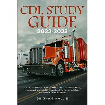 CDL Study Guide 2022-2023: A Comprehensive and Up-to-Date Guide to learn about CDL, covering all you need to know about the fundamentals of Commercial Driver's License
