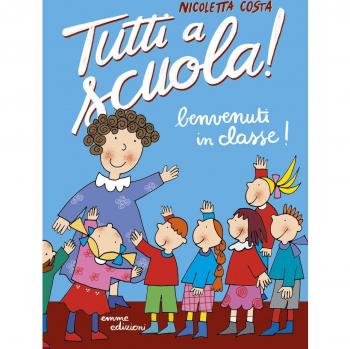 Benvenuti in classe! Tutti a scuola! Ediz. a colori