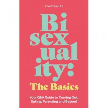 Bisexuality: The Basics: Your Q&A; Guide to Coming Out, Dating, Parenting and Beyond: By Lewis Oakley