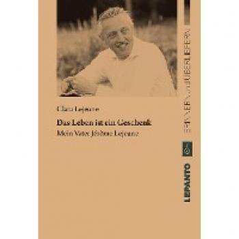 Clara Lejeune Das Leben Ist Ein Geschenk. Mein Vater Jérôme Lejeune (Reihe: Erinnern Und Überliefern)