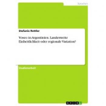 Voseo in Argentinien. Landesweite Einheitlichkeit oder regionale Variation?