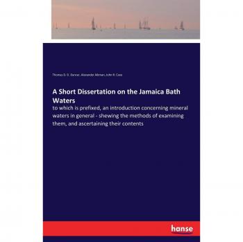 A Short Dissertation on the Jamaica Bath Waters: to which is prefixed, an introduction concerning mineral waters in general