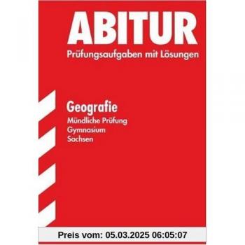 Abitur-Prüfungsaufgaben Gymnasium Sachsen. Mit Lösungen: Abitur Geografie Mündliche Prüfung Gymnasium Sachsen. Grundkurs. Prüfungsaufgaben mit Lösungen. (Lernmaterialien)