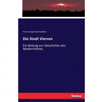 Die Stadt Viersen: Ein Beitrag zur Geschichte des Niederrheines