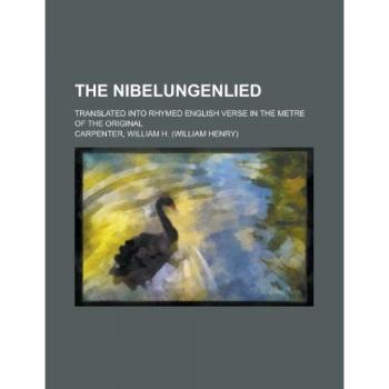 The Nibelungenlied; translated into rhymed English verse in the metre of the original