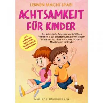Lernen macht Spaß! ACHTSAMKEIT FÜR KINDER: Der spielerische Ratgeber um Gefühle zu verstehen & das Selbstbewusstsein von Kindern zu stärken inkl. Gute Nacht Geschichten & Meditationen für Kinder