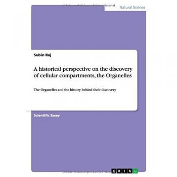 A historical perspective on the discovery of cellular compartments, the Organelles: The Organelles and the history behind their discovery