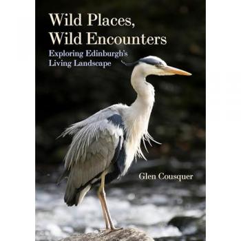 Wild Places, Wild Encounters : Exploring Edinburgh's Living Landscape