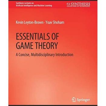 Essentials of Game Theory: A Concise Multidisciplinary Introduction (Synthesis Lectures on Artificial Intelligence and Machine Learning)