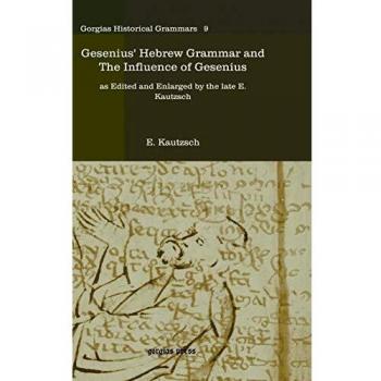 Gesenius' Hebrew Grammar and the Influence of Gesenius: as Edited and Enlarged by the late E. Kautzsch