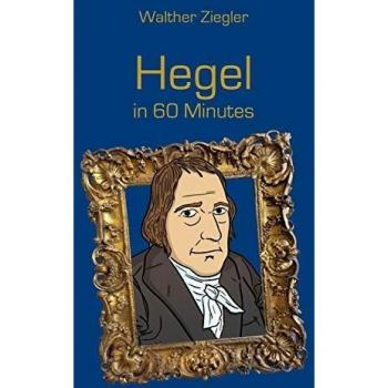 Hegel in 60 Minutes: Great Thinkers in 60 Minutes