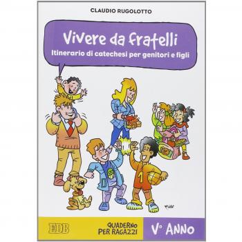 Vivere da fratelli. Itinerario di catechesi per genitori e figli. V anno. Quaderno per ragazzi