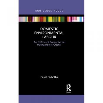 Domestic Environmental Labour: An Ecofeminist Perspective on Making Homes Greener (Routledge Explorations in Environmental Studies)