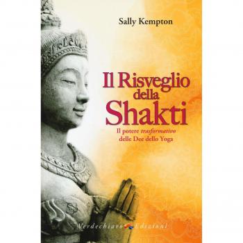 Sally Kempton Il Risveglio Della Shakti. Il Potere «trasformativo» Delle Dee Dello Yoga