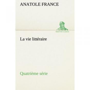 La vie littéraire Quatrième série: LA VIE LITTERAIRE QUATRIEME SERIE (TREDITION CLASSICS)