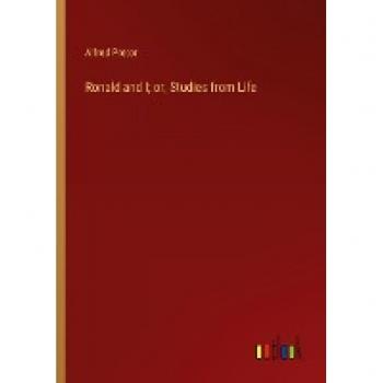 Ronald and I; or, Studies from Life