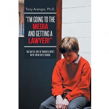 I'm Going to the Media and Getting a Lawyer!: The Battle Cry of Parents Upset with their Kid's School
