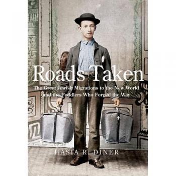 Roads Taken: The Great Jewish Migrations to the New World and the Peddlers Who,