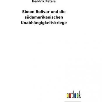 Simon Bolivar und die südamerikanischen Unabhängigkeitskriege