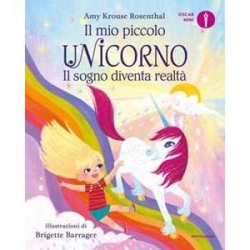 Il sogno diventa realtà. Il mio piccolo unicorno. Ediz. a colori