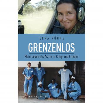Grenzenlos: Mein Leben als Ärztin in Krieg und Frieden