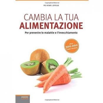 Cambia la tua alimentazione. Per prevenire le malattie e l'invecchiamento
