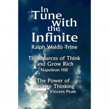 In Tune with the Infinite (the Sources of Think and Grow Rich by Napoleon Hill & the Power of Positive Thinking by Norman Vincent Peale)