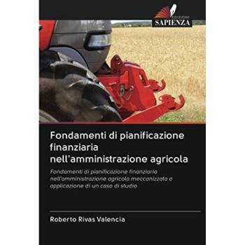Fondamenti di pianificazione finanziaria nell'amministrazione agricola: Fondamenti di pianificazione finanziaria nell'amministrazione agricola meccanizzata e applicazione di un caso di studio
